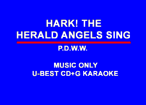 HARK! THE
HERALD ANGELS SING

P.0.W.W.

MUSIC ONLY

U-BEST CDtG KARAOKE