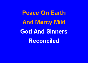 Peace On Earth
And Mercy Mild
God And Sinners

The Newborn King