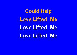 Could Help
Love Lifted Me
Love Lifted Me

Love Lifted Me