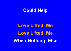 Could Help

Love Lifted Me
Love Lifted Me
When Nothing Else