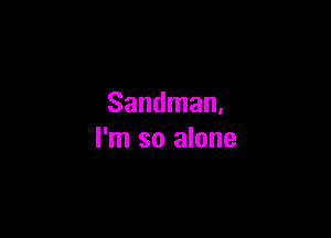 Sandman.

I'm so alone