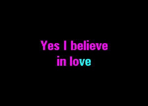 Yes I believe

in love