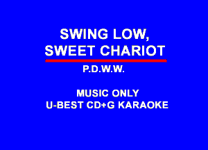 SWING LOW,
SWEET CHARIOT
P.D.w.w.

MUSIC ONLY

U-BEST CD-I-G KARAOKE