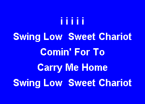 Swing Low Sweet Chariot

Comin' For To
Carry Me Home
Swing Low Sweet Chariot