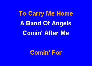 To Carry Me Home
A Band Of Angels

Comin' After Me

Comin' For