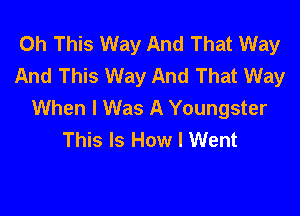 0h This Way And That Way
And This Way And That Way

When I Was A Youngster
This Is How I Went