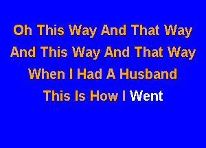 0h This Way And That Way
And This Way And That Way
When I Had A Husband

This Is How I Went