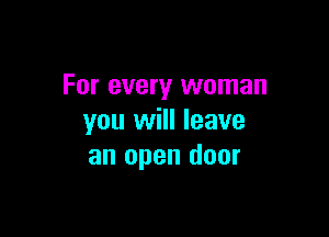 For every woman

you will leave
an open door