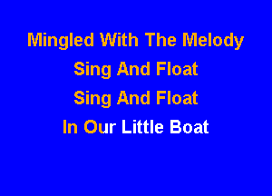 Mingled With The Melody
Sing And Float
Sing And Float

In Our Little Boat