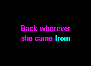 Back wherever

she came from