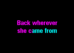 Back wherever

she came from