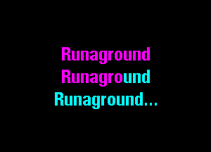 Runaground

Runaground
Runaground.