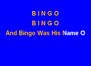 BINGO
BINGO
And Bingo Was His Name 0