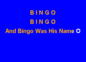 BINGO
BINGO
And Bingo Was His Name 0