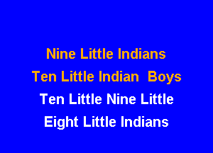 Nine Little Indians

Ten Little Indian Boys
Ten Little Nine Little
Eight Little Indians