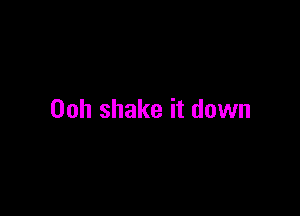 00h shake it down