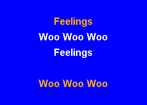 Feelings
W00 W00 W00

FeeHngs

W00 W00 W00