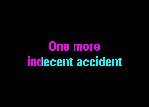 One more

indecent accident