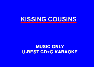 KISSING COUSINS

MUSIC ONLY
U-BEST CWG KARAOKE