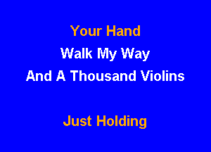 Your Hand
Walk My Way
And A Thousand Violins

Just Holding