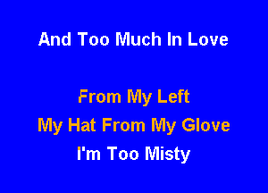 And Too Much In Love

From My Left

My Hat From My Glove
I'm Too Misty