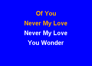 Of You
Never My Love

Never My Love
You Wonder