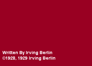 Written By Irving Berlin
G2)1928, 1929 Irving Berlin