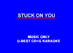 STUCK ON YOU

MUSIC ONLY
U-BEST CWG KARAOKE