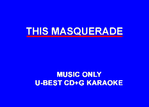 THIS MASQUERADE

MUSIC ONLY
U-BEST CDi'G KARAOKE