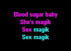 Blood sugar baby
She's magik

Sex magik
Sex magik