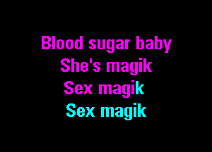 Blood sugar baby
She's magik

Sex magik
Sex magik