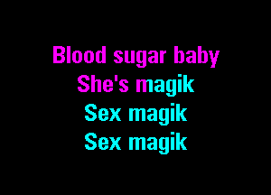 Blood sugar baby
She's magik

Sex magik
Sex magik
