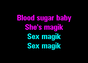 Blood sugar baby
She's magik

Sex magik
Sex magik