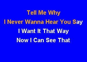 Tell Me Why
I Never Wanna Hear You Say
I Want It That Way

Now I Can See That
