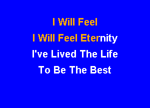 I Will Feel
I Will Feel Eternity
I've Lived The Life

To Be The Best