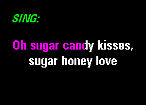 SIIIIGJ

on sugar candy kisses,

sugar honey love