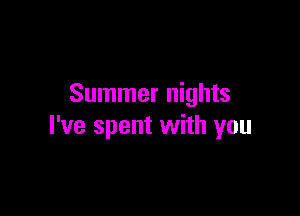 Summer nights

I've spent with you
