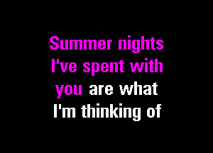 Summer nights
I've spent with

you are what
I'm thinking of