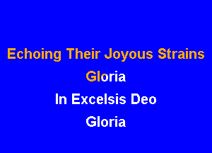 Echoing Their Joyous Strains

Gloria
In Excelsis Deo
Gloria