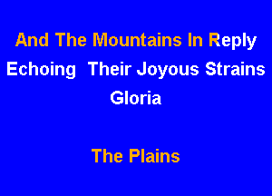 And The Mountains In Reply
Echoing Their Joyous Strains

Gloria

The Plains