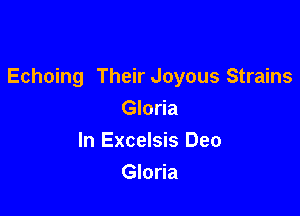Echoing Their Joyous Strains

Gloria
In Excelsis Deo
Gloria