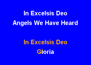 In Excelsis Deo
Angels We Have Heard

In Excelsis Deo
Gloria