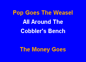 Pop Goes The Weasel
All Around The
Cobbler's Bench

The Money Goes