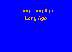 Long Long Ago

Long Ago