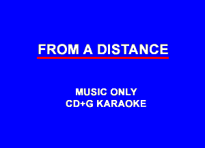 FROM A DISTANCE

MUSIC ONLY
001,6 KARAOKE
