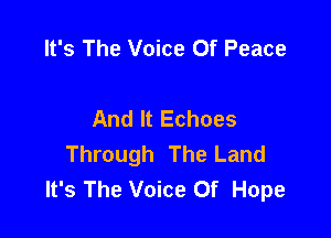 It's The Voice Of Peace

And It Echoes

Through The Land
It's The Voice Of Hope