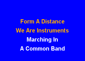Form A Distance
We Are Instruments

Marching In

A Common Band