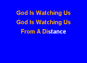 God Is Watching Us
God Is Watching Us

From A Distance