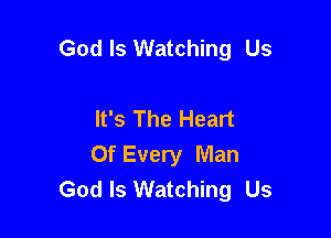 God Is Watching Us

It's The Heart

Of Every Man
Godls Watching Us