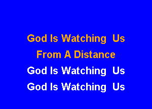 God Is Watching Us

From A Distance
God Is Watching Us
God Is Watching Us